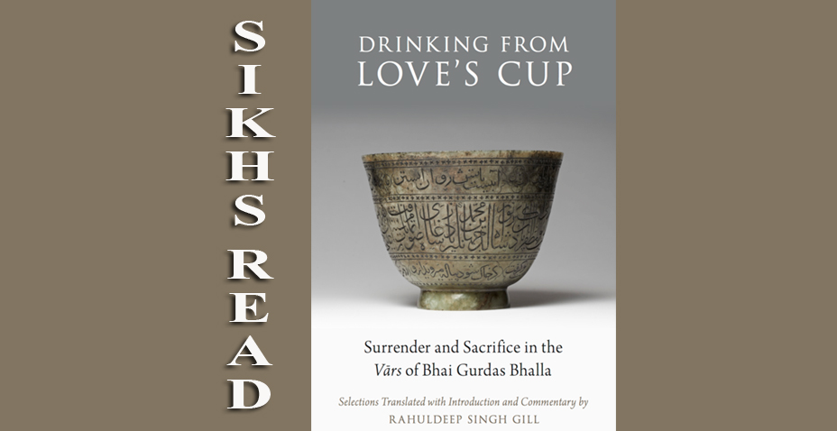 Drinking From Love’s Cup Surrender and Sacrifice in the Vars of Bhai Gurdas Bhalla