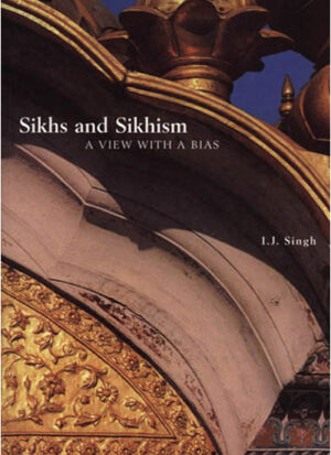 Sikhs & Sikhism - A view with a bias