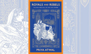 Royals and Rebels: The Rise and Fall of the Sikh Empire By Priya Atwal