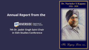 Annual Report from the Dr. Jasbir Singh Saini Endowed Chair in Sikh and Punjabi Studies at the UCR - 7th International Sikh Studies Conference